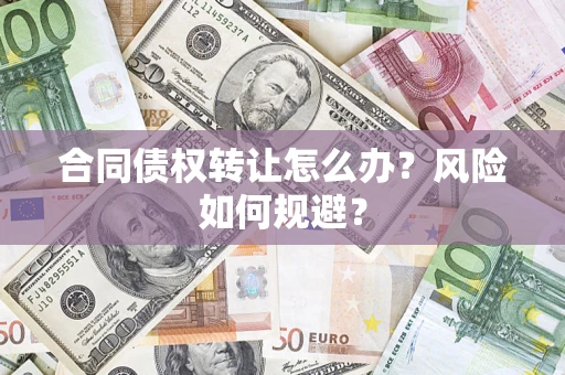 济南合同债权转让怎么办？风险如何规避？
