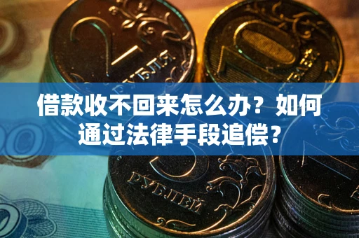 济南借款收不回来怎么办？如何通过法律手段追偿？