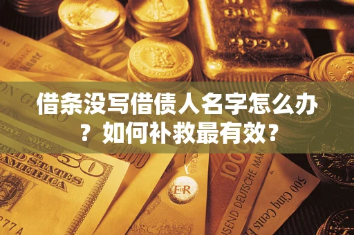 济南借条没写借债人名字怎么办？如何补救最有效？