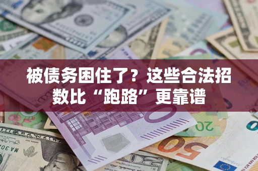 济南被债务困住了？这些合法招数比“跑路”更靠谱
