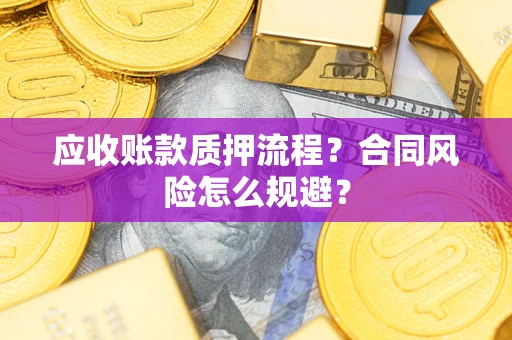 济南应收账款质押流程？合同风险怎么规避？