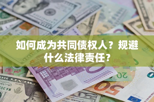 济南如何成为共同债权人？规避什么法律责任？