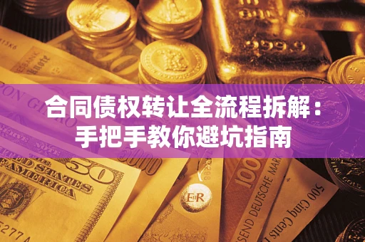 济南合同债权转让全流程拆解：手把手教你避坑指南