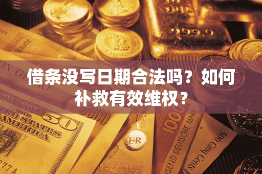 济南借条没写日期合法吗？如何补救有效维权？