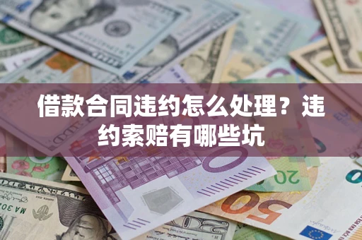 济南借款合同违约怎么处理？违约索赔有哪些坑
