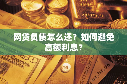 济南网贷负债怎么还？如何避免高额利息？
