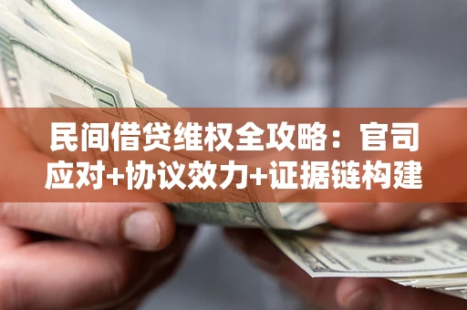 济南民间借贷维权全攻略：官司应对+协议效力+证据链构建指南