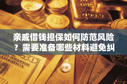 济南亲戚借钱担保如何防范风险？需要准备哪些材料避免纠纷？