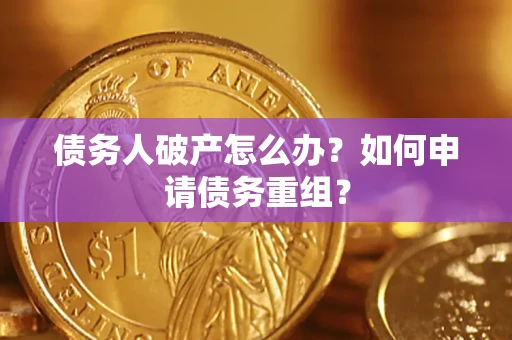 济南债务人破产怎么办？如何申请债务重组？