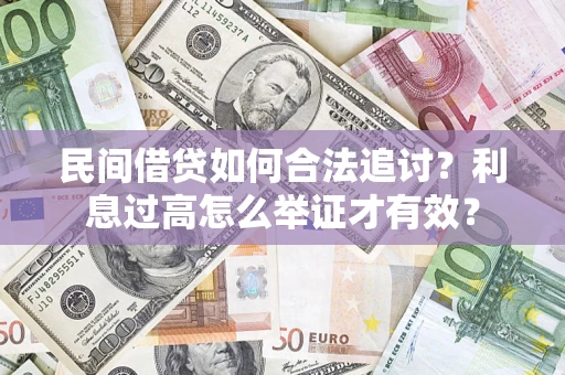 济南民间借贷如何合法追讨？利息过高怎么举证才有效？
