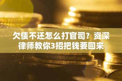 济南欠债不还怎么打官司？资深律师教你3招把钱要回来