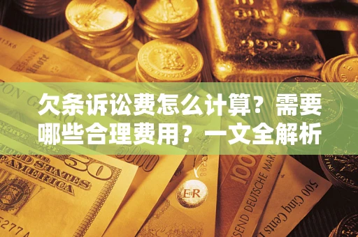 济南欠条诉讼费怎么计算？需要哪些合理费用？一文全解析