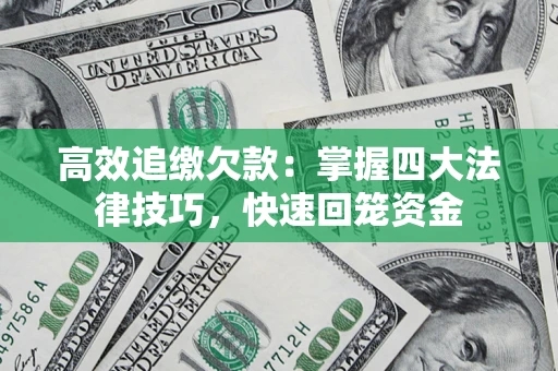 济南高效追缴欠款：掌握四大法律技巧，快速回笼资金