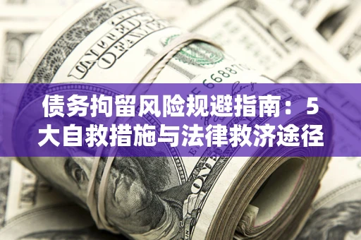 济南债务拘留风险规避指南：5大自救措施与法律救济途径