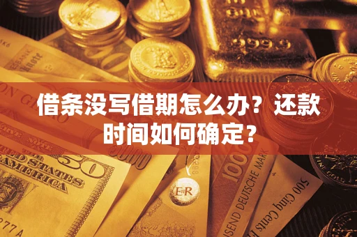 济南借条没写借期怎么办？还款时间如何确定？