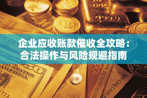 济南企业应收账款催收全攻略：合法操作与风险规避指南