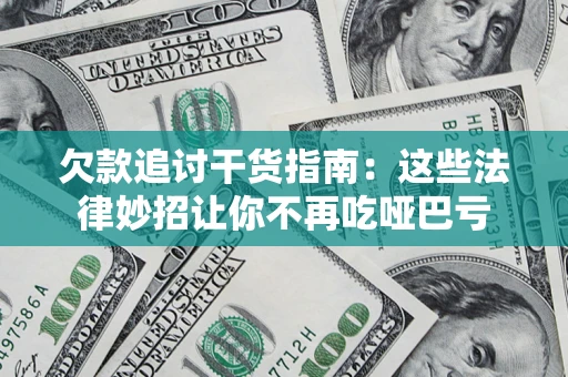 济南欠款追讨干货指南：这些法律妙招让你不再吃哑巴亏