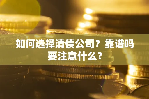 济南如何选择清债公司？靠谱吗要注意什么？
