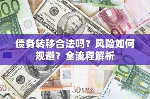 济南债务转移合法吗？风险如何规避？全流程解析