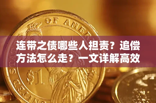 济南连带之债哪些人担责？追偿方法怎么走？一文详解高效维权流程
