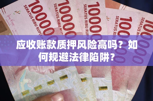 济南应收账款质押风险高吗？如何规避法律陷阱？