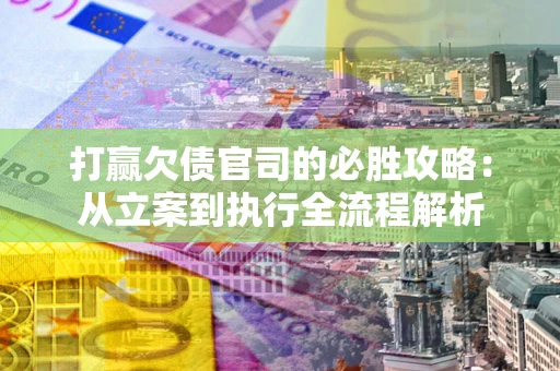 济南打赢欠债官司的必胜攻略：从立案到执行全流程解析