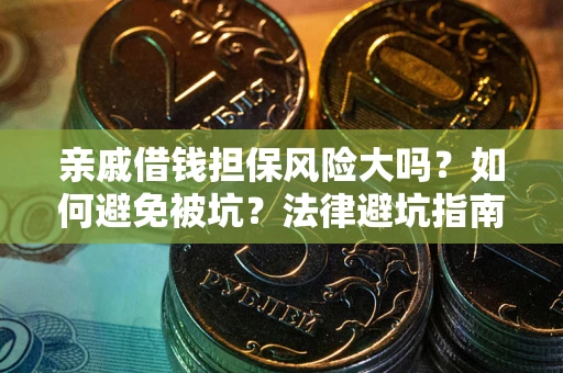 济南亲戚借钱担保风险大吗？如何避免被坑？法律避坑指南