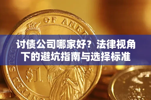 济南讨债公司哪家好？法律视角下的避坑指南与选择标准