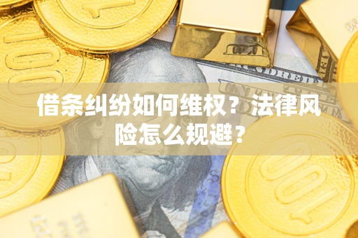 济南借条纠纷如何维权？法律风险怎么规避？