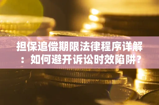 济南担保追偿期限法律程序详解：如何避开诉讼时效陷阱？