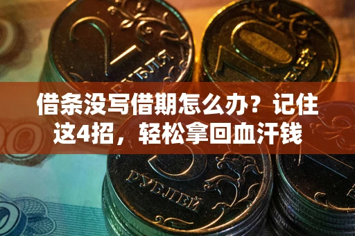 济南借条没写借期怎么办？记住这4招，轻松拿回血汗钱