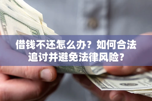 济南借钱不还怎么办？如何合法追讨并避免法律风险？