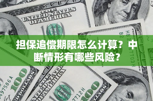 济南担保追偿期限怎么计算？中断情形有哪些风险？