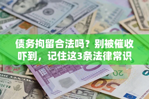 济南债务拘留合法吗?别被催收吓到,记住这3条法律常识 济南债务拘留合法吗?别被催收吓到,记住这3条法律常识