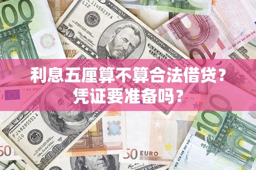 济南利息五厘算不算合法借贷？凭证要准备吗？