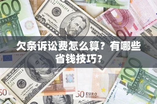 济南欠条诉讼费怎么算？有哪些省钱技巧？