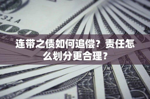 济南连带之债如何追偿？责任怎么划分更合理？