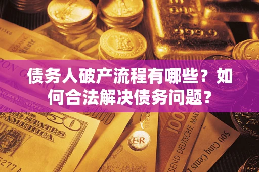 济南债务人破产流程有哪些？如何合法解决债务问题？