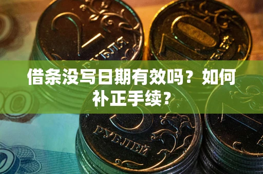 济南借条没写日期有效吗？如何补正手续？