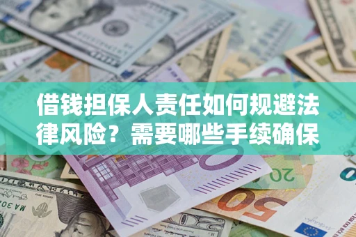 济南借钱担保人责任如何规避法律风险？需要哪些手续确保安全？