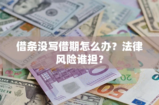 济南借条没写借期怎么办？法律风险谁担？